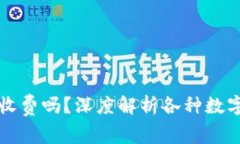区块链数字钱包收费吗？