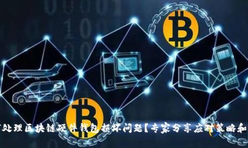 如何处理区块链硬件钱包损坏问题？专家分享应对策略和建议