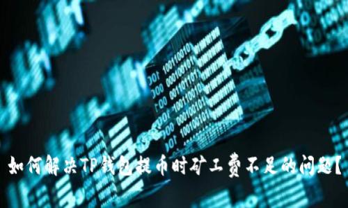 如何解决TP钱包提币时矿工费不足的问题？