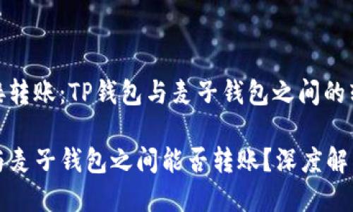 无法直接转账：TP钱包与麦子钱包之间的转账限制

TP钱包与麦子钱包之间能否转账？深度解析