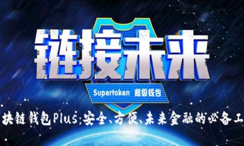 区块链钱包Plus：安全、方便、未来金融的必备工具