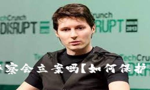 TP钱包被盗警察会立案吗？如何保护你的数字资产