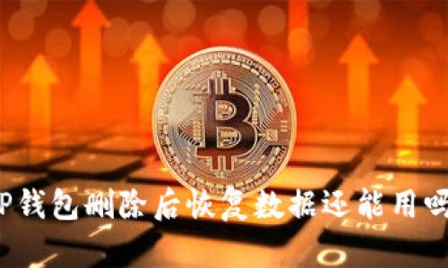 TP钱包删除后恢复数据还能用吗？