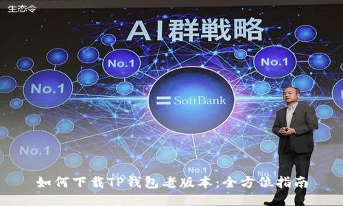 如何下载TP钱包老版本：全方位指南