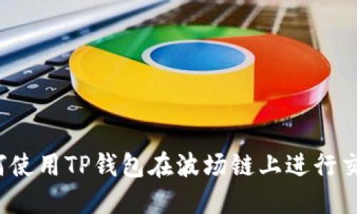 如何使用TP钱包在波场链上进行交易？
