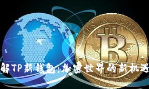 深入了解TP新钱包：加密世界的新机遇与挑战