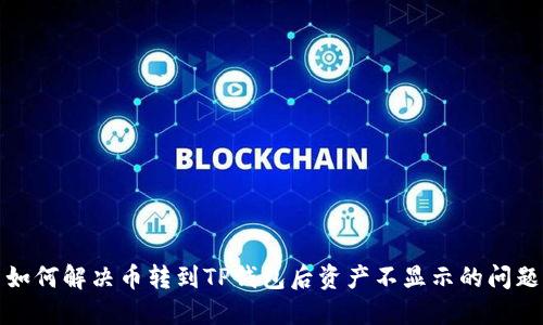 如何解决币转到TP钱包后资产不显示的问题