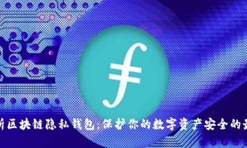 全面解析区块链隐私钱包：保护你的数字资产安全的最佳选择