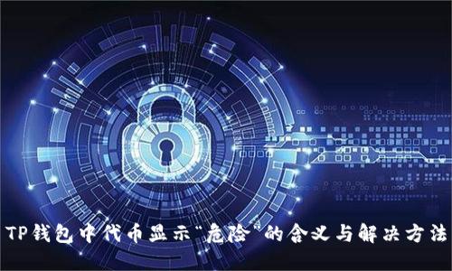 TP钱包中代币显示“危险”的含义与解决方法