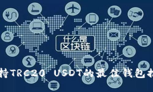 支持TRC20 USDT的最佳钱包推荐