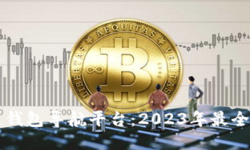 区块链钱包导航平台：2023年最全面指南