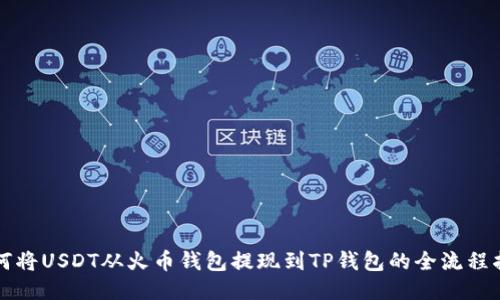 如何将USDT从火币钱包提现到TP钱包的全流程指南