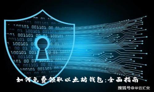如何免费领取以太坊钱包：全面指南