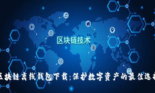 区块链离线钱包下载：保护数字资产的最佳选择