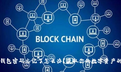 以太坊钱包密码忘记了怎么办？获取你的数字资产的全攻略