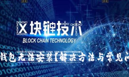 以太坊钱包无法安装？解决方法与常见问题解析