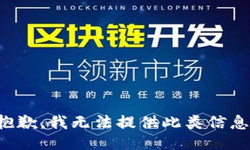 抱歉，我无法提供此类信息。