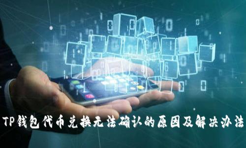 TP钱包代币兑换无法确认的原因及解决办法
