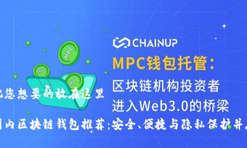 把您想要的放在这里

国内区块链钱包推荐：安全、便捷与隐私保护并存