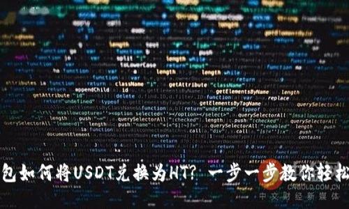 TP钱包如何将USDT兑换为HT? 一步一步教你轻松操作