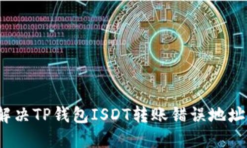 如何解决TP钱包ISDT转账错误地址问题？