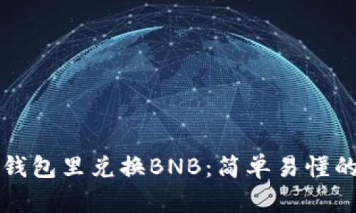 如何在TP钱包里兑换BNB：简单易懂的步骤指南