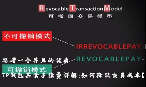 思考一个并且的优质

TP钱包买卖手续费详解：如何降低交易成本？