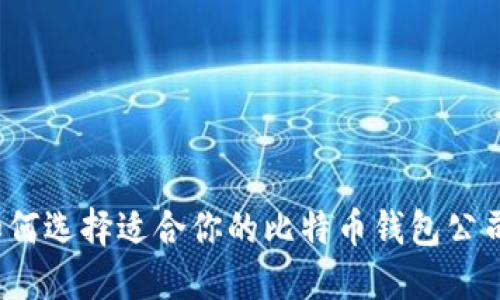 如何选择适合你的比特币钱包公司？