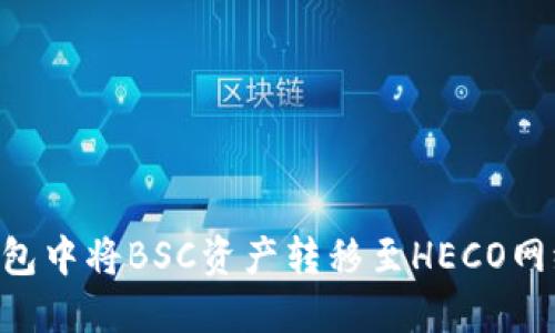 如何在TP钱包中将BSC资产转移至HECO网络：完整指南
