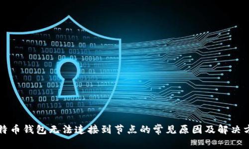 比特币钱包无法连接到节点的常见原因及解决方案