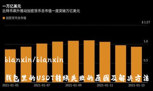 bianxin/bianxin

钱包里的USDT转账失败的原因及解决方法