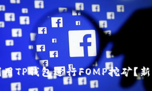 如何利用TP钱包进行FOMP挖矿？新手指南