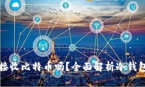 比太冷钱包能接收比特币吗？全面解析冷钱包的功能与优势