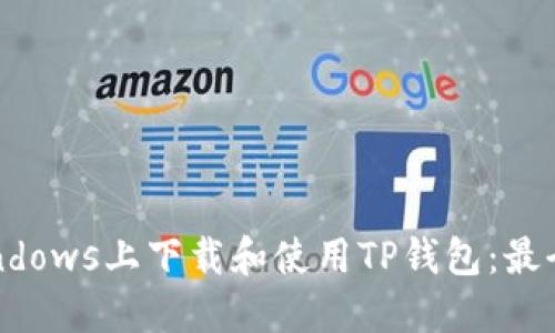 如何在Windows上下载和使用TP钱包：最全面的指南