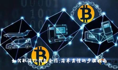 如何取消TP钱包合约：简单易懂的步骤指南