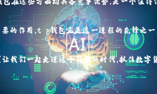 baotait p钱包的资产：数字货币新时代的安全与管理/baotai
t p钱包, 数字资产, 区块链技术, 钱包安全/guanjianci

引言：数字货币的崛起与钱包的重要性
随着区块链技术的快速发展，数字货币逐渐走进了我们的生活。越来越多的人开始关注如何管理和保护他们的数字资产。而在这其中，钱包作为承载数字资产的工具，显得尤为重要。你是不是也在寻找一种安全可靠的方式来管理你的数字货币呢？让我们一起深入探讨t p钱包这一工具，它如何帮助我们安全地存储和管理资产。

什么是t p钱包？
t p钱包是一种数字货币钱包，旨在为用户提供安全、便捷的资产管理平台。它不仅支持多种主流数字货币的存储、发送和接收，还具备很强的安全性和用户友好的界面。这种钱包能够帮助用户轻松地管理他们的数字资产，随时随地进行交易，而这个过程都在可控的范围之内。

t p钱包的安全优势
在数字货币行业，安全性是每个用户最关注的话题之一。t p钱包采取了多种措施来确保用户的资产安全。首先，它采用了双重身份验证机制：用户在登录时需要输入密码和一个动态验证码，这样即使有人知道了你的密码，也无法轻易访问你的账户。其次，t p钱包会定期进行安全审查，及时发现和修复潜在的安全漏洞。这样的设计让用户在使用t p钱包时，能够更加放心。

用户体验：简便的操作流程
好的产品总是注重用户体验，t p钱包也不例外。对于初学者而言，复杂的操作流程可能会让人感到无所适从。然而，t p钱包的界面设计，用户只需要几步简单操作，就能完成资产的存储与交易。你是不是也觉得，简单易用的产品才更受欢迎呢？如：用户只需下载应用，注册账号，完成身份验证后，即可轻松地将资产存入其中。没有繁琐的步骤，让用户能够迅速上手，感受数字货币的魅力。

多样化的资产管理功能
t p钱包不仅仅是一个存储工具，它还提供了丰富的资产管理功能。用户可以随时查看自己的资产余额、交易记录以及市场行情。这一点尤其重要，因为及时了解自己资产的波动，对投资决策至关重要。此外，t p钱包还支持资产分类管理，用户可以根据自己的需求将资产进行划分，从而更加便捷地进行操作。

如何选择合适的钱包？
在众多钱包中，如何选择合适的钱包是一项挑战。你是否也曾为此感到迷惑？选择钱包时，可以从以下几个方面进行考虑：安全性、易用性、功能性以及客户支持等。而t p钱包在这些方面均具备竞争优势，是一个值得信赖的选择。

未来展望：数字资产的无限可能
随着区块链技术的不断创新与发展，数字货币的未来充满了无限可能。我们正在见证一个新的金融时代的到来，而钱包作为连接用户与数字资产的桥梁，将发挥越来越重要的作用。t p钱包正是这一进程的先锋之一，它不仅帮助用户保护资产，还推动了数字货币的普及与应用。

总结：选择t p钱包，开启数字货币的新篇章
在这场数字货币的革命中，t p钱包凭借其卓越的安全性、便捷的用户体验和多样化的功能，成为了众多用户的最佳选择。你是否准备好开启你的数字资产管理之旅了呢？让我们一起走进这个崭新的时代，抓住数字货币带来的机遇，合理管理和投资你的资产，让财富增值的梦想变为现实。

在这个充满挑战与机遇的数字货币世界中，选择一个好的钱包尤为重要。不妨试试t p钱包，体验一下它为你带来的不同。