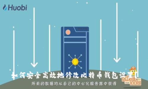 如何安全高效地修改比特币钱包设置？