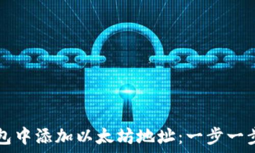  
如何在TP钱包中添加以太坊地址：一步一步的详细指南