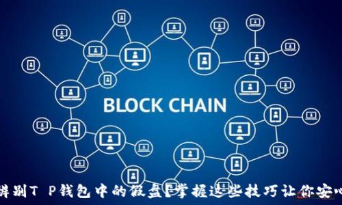   
如何辨别T P钱包中的假盘？掌握这些技巧让你安心投资