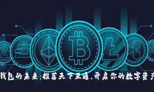 区块链钱包的未来：推荐天下互通，开启你的数字资产新篇章