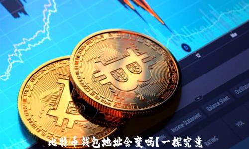 
比特币钱包地址会变吗？一探究竟