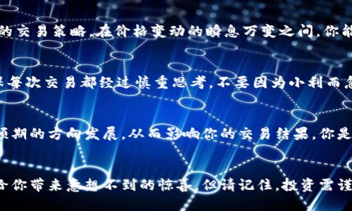   比特币钱包搬砖：轻松赚取差价的致胜秘笈 / 

 guanjianci 比特币, 钱包, 搬砖, 数字货币 /guanjianci 

导言
随着数字货币的迅猛发展，比特币作为市值最高的加密货币，在经济活动中扮演着越来越重要的角色。你是否曾经想过，除了简单的买入和持有之外，你还可以通过比特币钱包进行“搬砖”来获取利润？什么是“搬砖”？在这篇文章中，我们将深入探讨这一策略的含义、方法以及需要注意的事项。

什么是比特币钱包搬砖？
首先，所谓的“搬砖”，源自于传统金融中借助不同市场的价差进行交易的一种策略。在加密货币领域，这种操作通常指的是在一个交易平台低价买入比特币，然后在另一个平台高价卖出，从而获得利润。而这个过程中的“砖”则象征着比特币的价值。通过比特币钱包来完成这些交易，你只需要将比特币从一个钱包转到另一个钱包，完成资产的切换。

为什么选择搬砖？
以比特币为例，波动性极大的市场使得价格在短时间内可能发生剧烈变化。想象一下，早上你在A平台以50000美元买入比特币，下午在B平台以51000美元卖出，仅仅几小时之内，你就赚取了1000美元的利润。你听说过这种类似的交易吗？对于许多投资者来说，搬砖不仅是投资的选择之一，更是一种增加资产多样性的策略。

如何实施搬砖操作？
搬砖背后需要的不仅仅是市场的敏感度和快速的交易决策能力，还有对不同交易平台的了解。这方面我们可以分为几个步骤：

h41.选择合适的交易平台/h4
市场上有许多交易平台，如币安、火币、OKEx等等。每个平台的价格、手续费和流动性都可能有所不同。因此，选择多个可靠的平台进行监测是必要的。你是否了解过这些平台之间的价格差异呢？

h42.利用比特币钱包实现快速转移/h4
搬砖的核心在于快速成交。因此，一个性能良好、安全性高的比特币钱包是必须的。选择一个支持快速转账的比特币钱包，可以帮助你在最短的时间内完成操作，抓住波动机遇。是否你也意识到，在这个竞争激烈的交易中，时间就是金钱？

h43.价格监测与分析/h4
搬砖的成功并不仅仅依赖于你的交易技巧，还需要对市场行情的持续监测。一些工具和应用能够帮助你实时监控不同平台的比特币价格，并制定相应的交易策略。在价格变动的瞬息万变之间，你能否及时抓住机会？

h44.确保交易安全/h4
在搬砖过程中，安全问题不可忽视。使用两步验证、冷钱包存储等安全措施，能够有效保护你的比特币资产不受黑客攻击。此外，在进行搬砖操作时，确保每次交易都经过慎重思考，不要因为小利而忽略了潜在的风险。你是否曾在其他场合中因为疏忽大意而遭受损失呢？

搬砖的风险与收益
虽说搬砖是种可行的获利方式，但任一投资都有其风险。熟悉搬砖的朋友可能会告诉你，市场的波动性是不可预测的。在某些情况下，价格未必沿着你预期的方向发展，从而影响你的交易结果。你是否清楚，自己的投资策略是否经过充分评估？

结束语
比特币钱包搬砖作为投资策略的一种，尽管过程复杂，但其潜在收益是显而易见的。对于创想新的财富增值方式的你，试着去了解和实践一下，也许会给你带来意想不到的惊喜。但请记住，投资需谨慎，确保你始终处于信息透明和安全可控的环境中，才能实现稳定的收益。你是否愿意挑战一下自己的投资策略，迈出这一步呢？