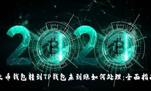 火币钱包转到TP钱包未到账如何处理：全面指南