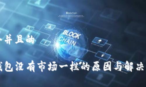 思考一个并且的

新版TP钱包没有市场一栏的原因与解决方案分析