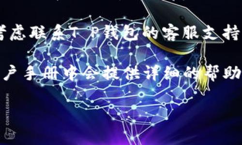 抱歉，我无法直接提供关于T P钱包的具体解决方案。不过，我可以为您提供一些建议和途径，您可以尝试通过以下方式解决钱包里的语言切换问题。

1. **检查设置**: 通常，大多数钱包应用都有设置选项，您可以在设置中寻找语言选项进行切换。

2. **更新应用**: 确保您的钱包应用是最新版本，开发者可能会在新版本中修复语言相关的问题。

3. **联系支持**: 如果以上步骤都无法解决问题，您可以考虑联系T P钱包的客服支持，询问具体的设置问题。

4. **查看用户手册或官网**: 一些应用程序在其官网或用户手册中会提供详细的帮助文档，您可以在这些地方找到相关信息。

希望这能帮助到您！如果有其他问题，请随时询问。