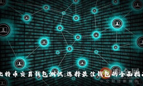 比特币交易钱包测试：选择最佳钱包的全面指南