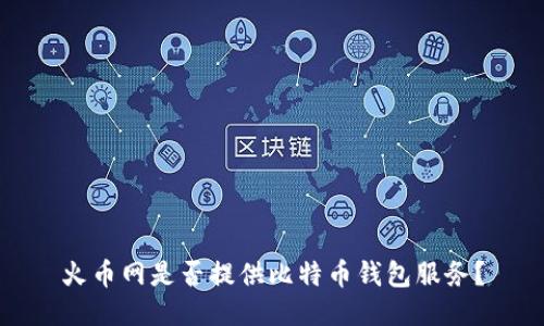 火币网是否提供比特币钱包服务？