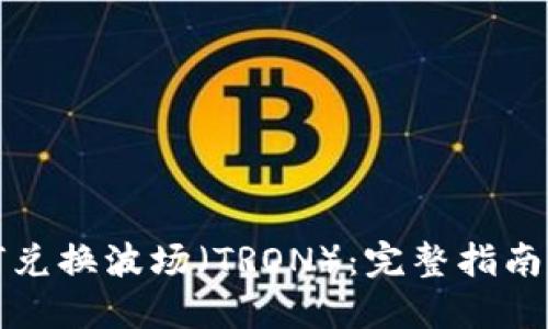 TP钱包如何兑换波场（TRON）：完整指南与实用技巧