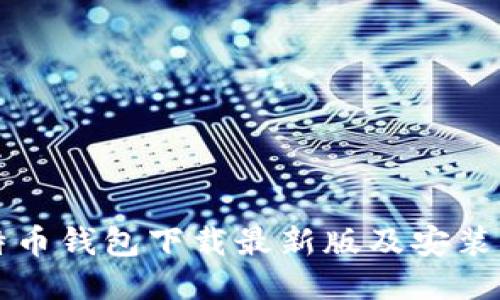 比特币钱包下载最新版及安装指南