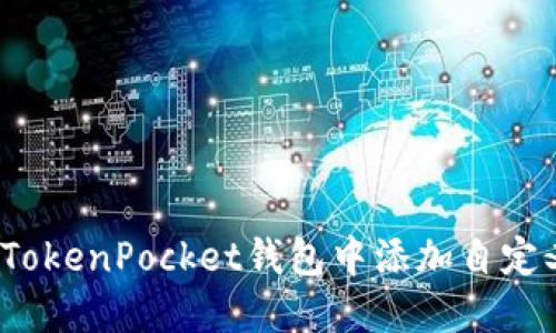 如何在TokenPocket钱包中添加自定义代币？